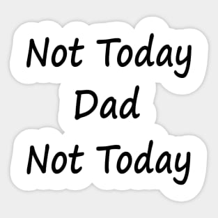 Not Today Dad Not Today Sticker